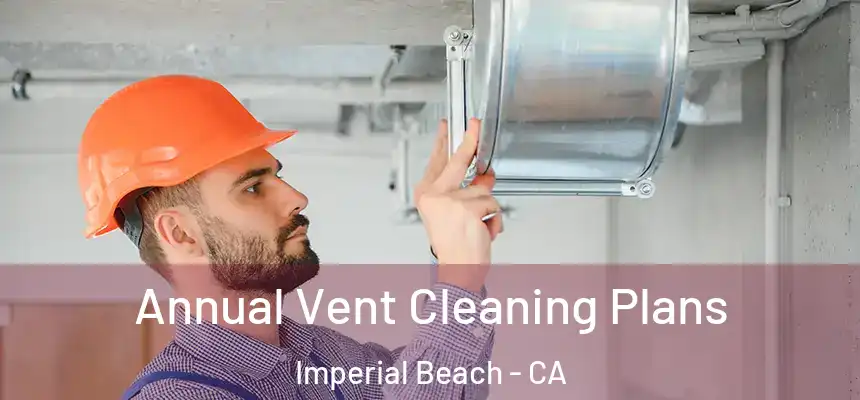Annual Vent Cleaning Plans Imperial Beach - CA