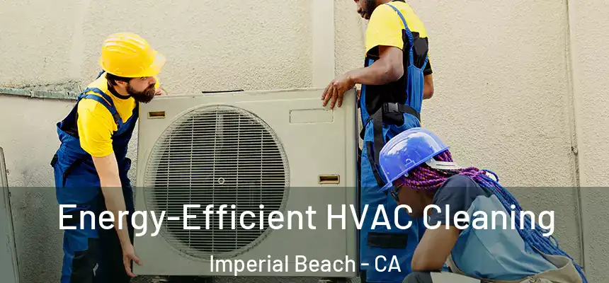 Energy-Efficient HVAC Cleaning Imperial Beach - CA