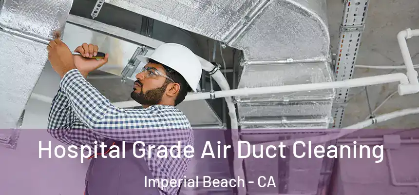 Hospital Grade Air Duct Cleaning Imperial Beach - CA