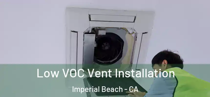  Low VOC Vent Installation Imperial Beach - CA