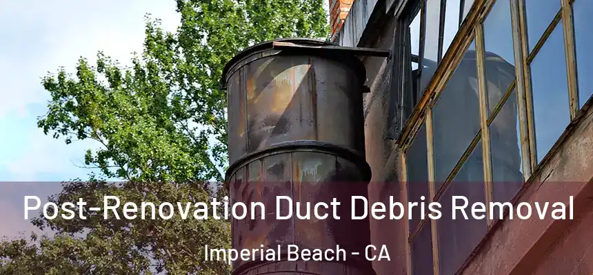  Post-Renovation Duct Debris Removal Imperial Beach - CA